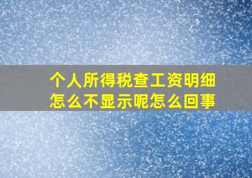 个人所得税查工资明细怎么不显示呢怎么回事