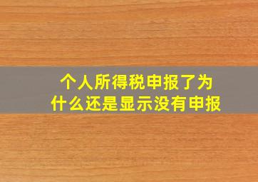 个人所得税申报了为什么还是显示没有申报