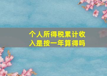 个人所得税累计收入是按一年算得吗