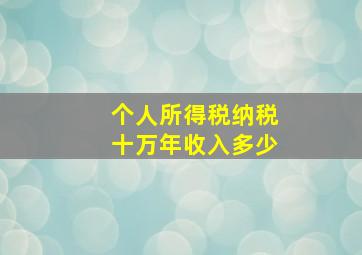 个人所得税纳税十万年收入多少