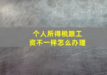 个人所得税跟工资不一样怎么办理