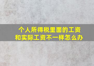 个人所得税里面的工资和实际工资不一样怎么办