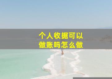 个人收据可以做账吗怎么做