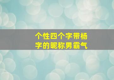 个性四个字带杨字的昵称男霸气