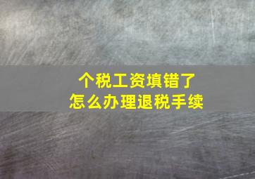 个税工资填错了怎么办理退税手续