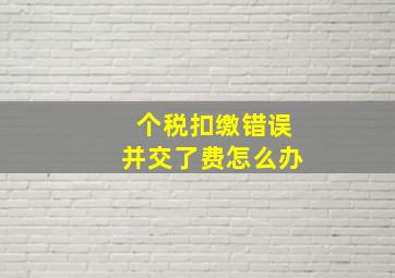 个税扣缴错误并交了费怎么办