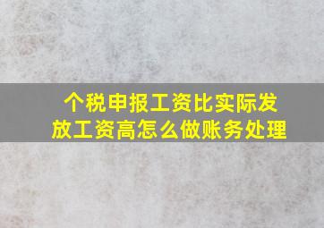 个税申报工资比实际发放工资高怎么做账务处理