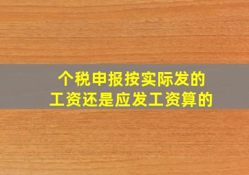 个税申报按实际发的工资还是应发工资算的