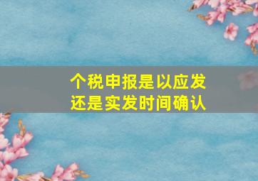 个税申报是以应发还是实发时间确认