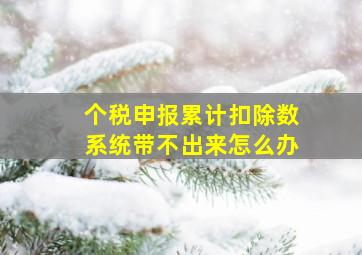 个税申报累计扣除数系统带不出来怎么办