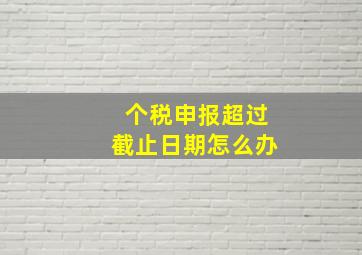 个税申报超过截止日期怎么办