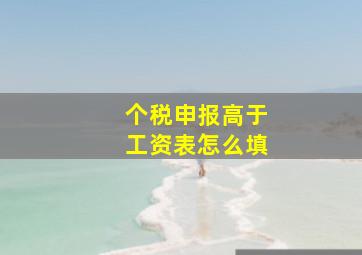 个税申报高于工资表怎么填