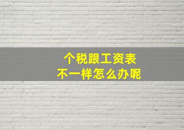 个税跟工资表不一样怎么办呢