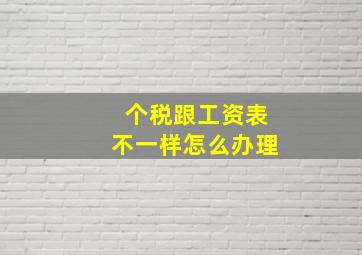 个税跟工资表不一样怎么办理