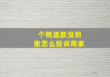 个税退款没到账怎么投诉商家