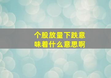 个股放量下跌意味着什么意思啊