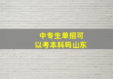 中专生单招可以考本科吗山东