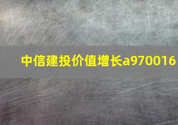 中信建投价值增长a970016