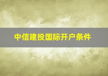 中信建投国际开户条件