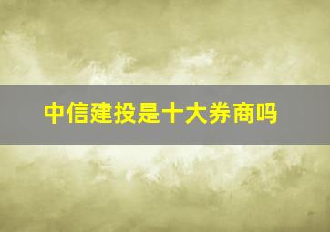 中信建投是十大券商吗