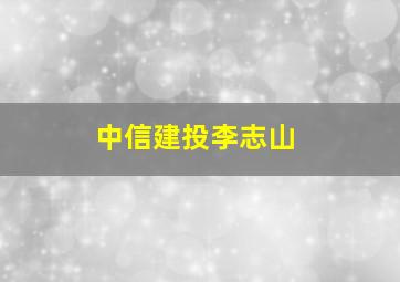 中信建投李志山