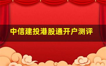 中信建投港股通开户测评