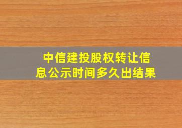 中信建投股权转让信息公示时间多久出结果