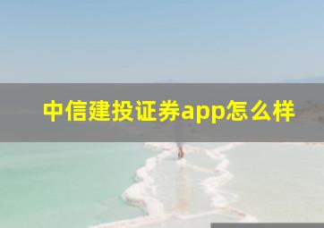 中信建投证券app怎么样