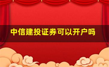 中信建投证券可以开户吗