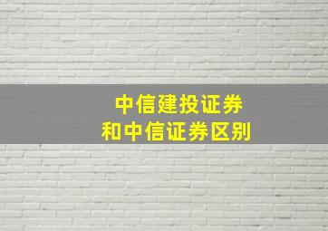 中信建投证券和中信证券区别