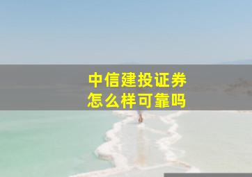 中信建投证券怎么样可靠吗