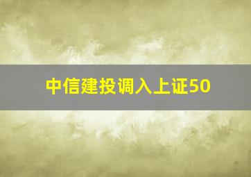 中信建投调入上证50