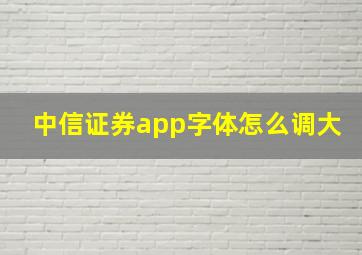 中信证券app字体怎么调大