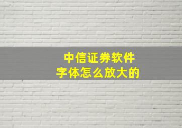 中信证券软件字体怎么放大的