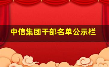 中信集团干部名单公示栏