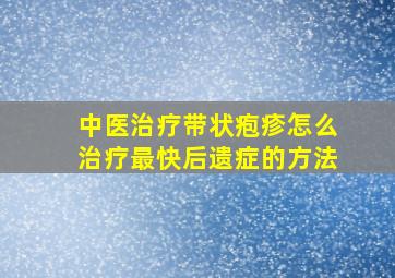 中医治疗带状疱疹怎么治疗最快后遗症的方法