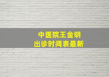 中医院王金明出诊时间表最新