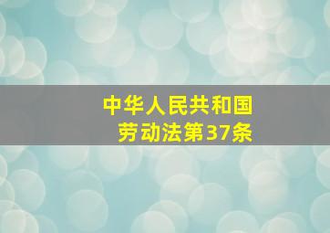 中华人民共和国劳动法第37条