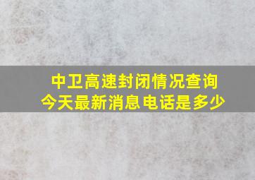 中卫高速封闭情况查询今天最新消息电话是多少