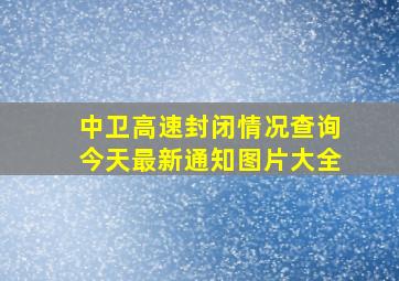 中卫高速封闭情况查询今天最新通知图片大全