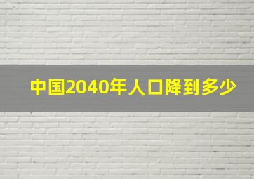 中国2040年人口降到多少