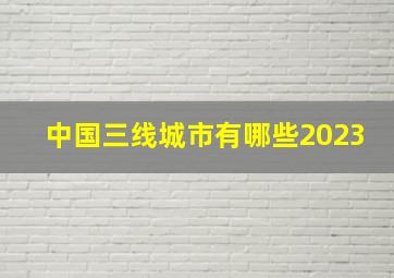 中国三线城市有哪些2023