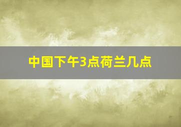 中国下午3点荷兰几点