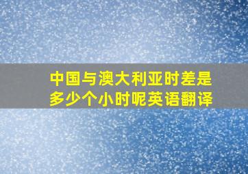 中国与澳大利亚时差是多少个小时呢英语翻译