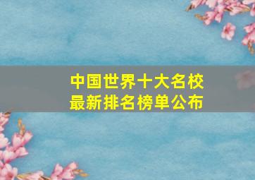 中国世界十大名校最新排名榜单公布