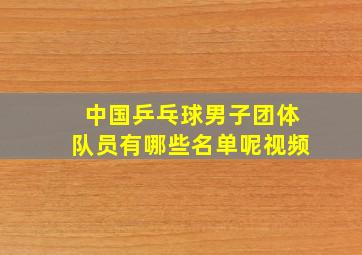 中国乒乓球男子团体队员有哪些名单呢视频