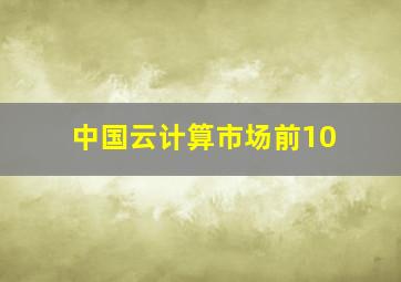 中国云计算市场前10