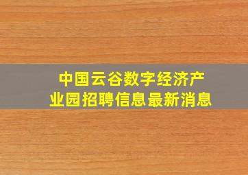 中国云谷数字经济产业园招聘信息最新消息