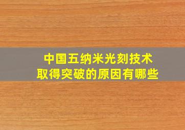 中国五纳米光刻技术取得突破的原因有哪些