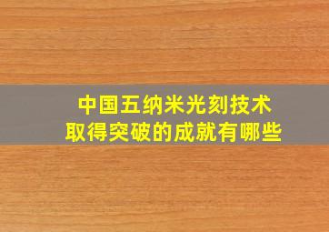 中国五纳米光刻技术取得突破的成就有哪些